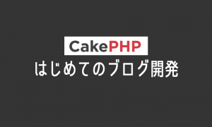 CakePHP4を使ったはじめてのブログシステム開発